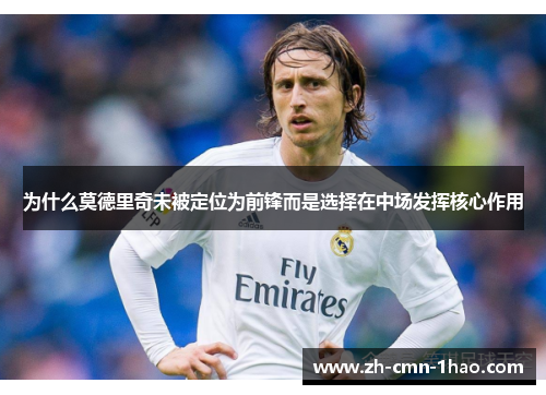 为什么莫德里奇未被定位为前锋而是选择在中场发挥核心作用