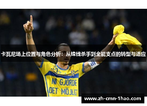 卡瓦尼场上位置与角色分析：从锋线杀手到全能支点的转型与适应