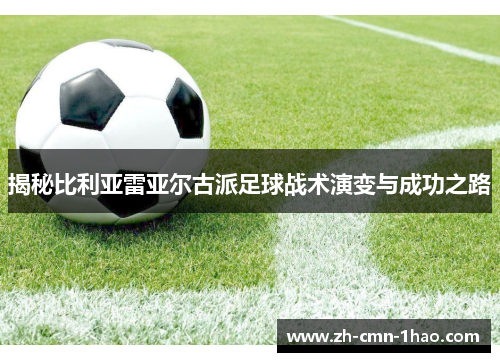 揭秘比利亚雷亚尔古派足球战术演变与成功之路