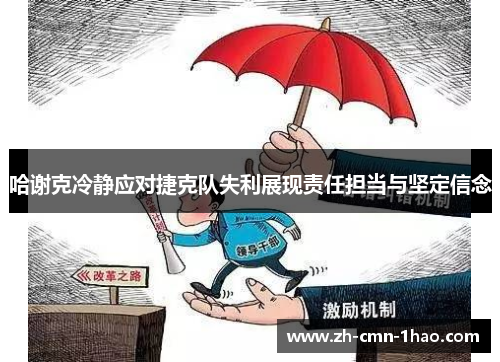 哈谢克冷静应对捷克队失利展现责任担当与坚定信念