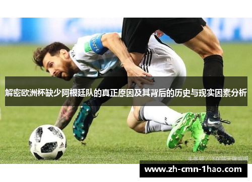 解密欧洲杯缺少阿根廷队的真正原因及其背后的历史与现实因素分析