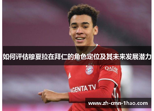 如何评估穆夏拉在拜仁的角色定位及其未来发展潜力