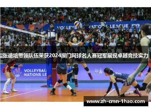 张德培带领队伍荣获2024澳门网球名人赛冠军展现卓越竞技实力