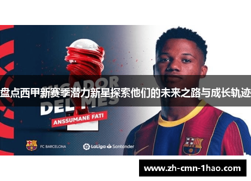 盘点西甲新赛季潜力新星探索他们的未来之路与成长轨迹