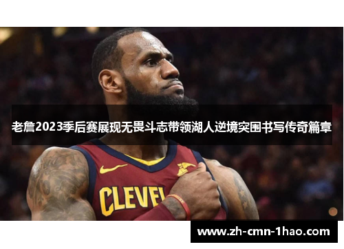 老詹2023季后赛展现无畏斗志带领湖人逆境突围书写传奇篇章