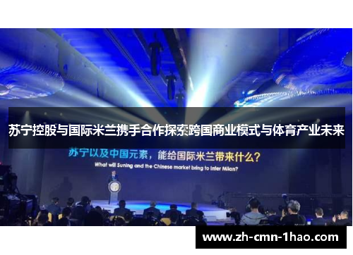 苏宁控股与国际米兰携手合作探索跨国商业模式与体育产业未来