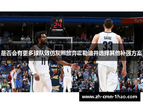 是否会有更多球队效仿灰熊放弃霍勒迪并选择其他补强方案