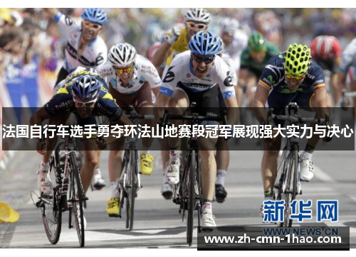 法国自行车选手勇夺环法山地赛段冠军展现强大实力与决心