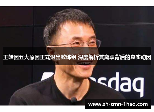 王皓因五大原因正式退出教练组 深度解析其离职背后的真实动因