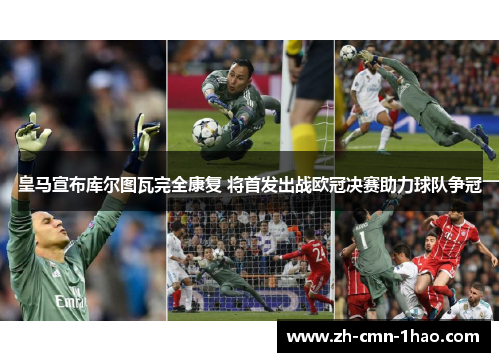 皇马宣布库尔图瓦完全康复 将首发出战欧冠决赛助力球队争冠
